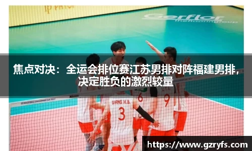 焦点对决：全运会排位赛江苏男排对阵福建男排，决定胜负的激烈较量