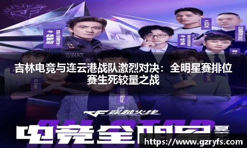 吉林电竞与连云港战队激烈对决：全明星赛排位赛生死较量之战