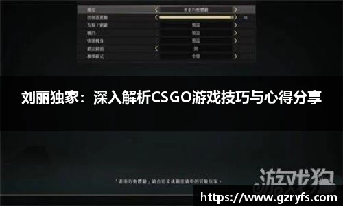 刘丽独家：深入解析CSGO游戏技巧与心得分享