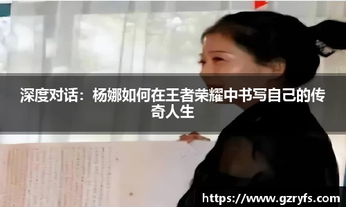 深度对话：杨娜如何在王者荣耀中书写自己的传奇人生